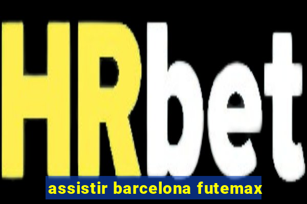 assistir barcelona futemax